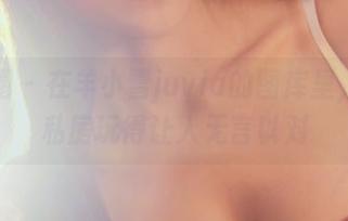 微密圈 – 在羊小雪juvia的图库里，白色私房玩得让人无言以对